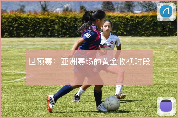 世预赛：亚洲赛场的黄金收视时段