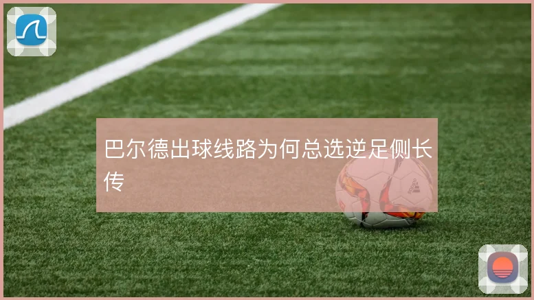 巴尔德出球线路为何总选逆足侧长传