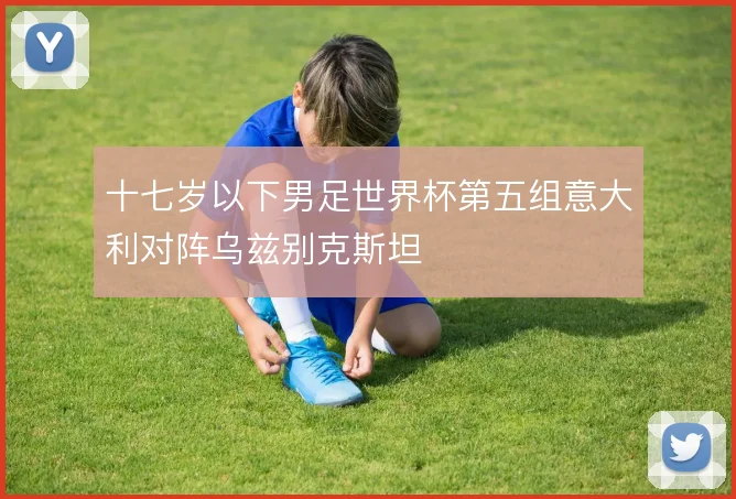 十七岁以下男足世界杯第五组意大利对阵乌兹别克斯坦