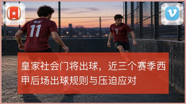 皇家社会门将出球，近三个赛季西甲后场出球规则与压迫应对