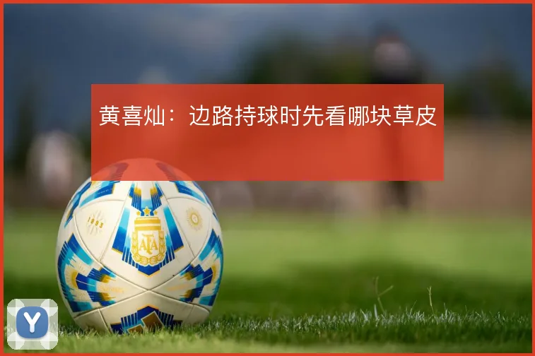 黄喜灿：边路持球时先看哪块草皮