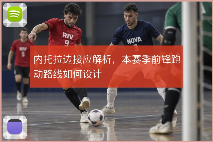 内托拉边接应解析，本赛季前锋跑动路线如何设计