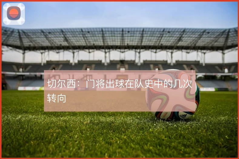 切尔西：门将出球在队史中的几次转向