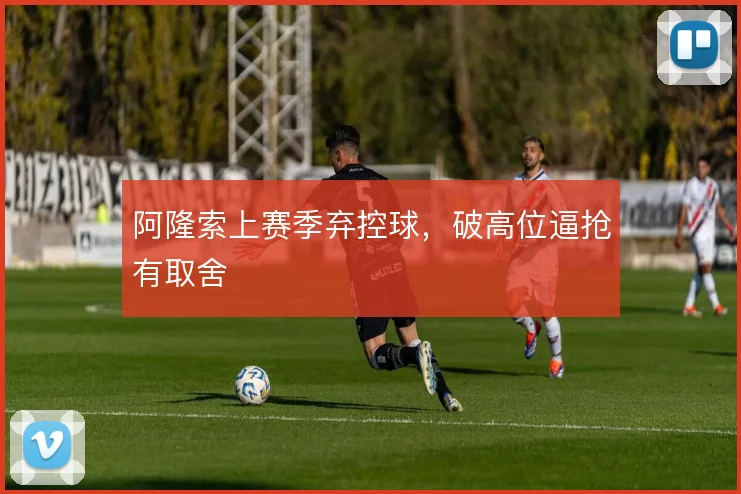 阿隆索上赛季弃控球，破高位逼抢有取舍